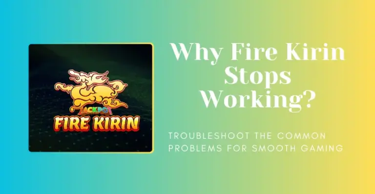 Why Fire Kirin Stops Working | Troubleshooting Common Issues