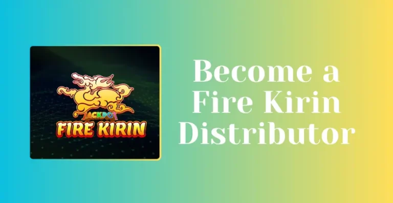 Become a Fire Kirin Distributor | Insider’s Strategy to Flourish